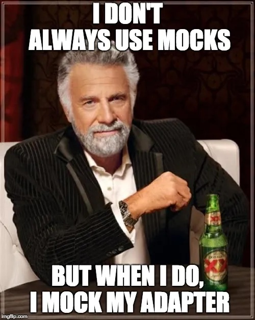 Meme of the Dos Equis man saying "I dont always use mocks, but when I do, I mock my adapter"